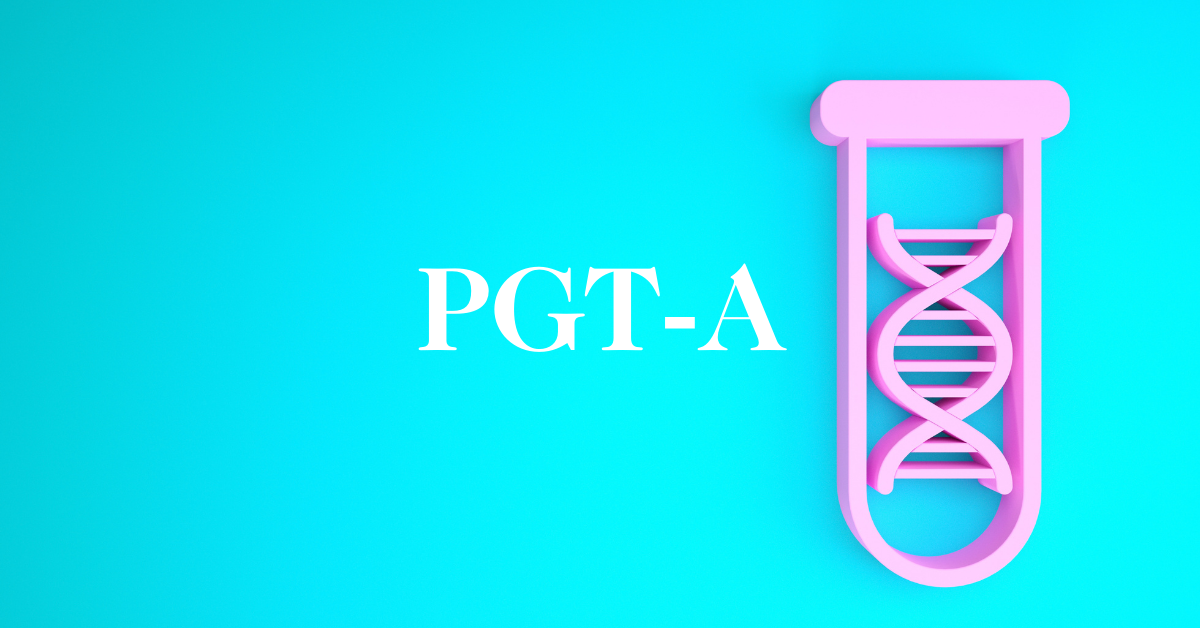 PGT-A: Preimplantation Genetic Testing for Aneuploidy